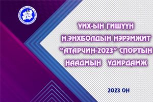 УИХ-ЫН ГИШҮҮН Н.ЭНХБОЛДЫН НЭРЭМЖИТ "АТАРЧИН-2023" СПОРТЫН НААДМЫН УДИРДАМЖ